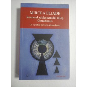     MIRCEA  ELIADE  -  Romanul adolescentului miop * Gaudeamus  -  Bucuresti Cartex, 2000 /2019 